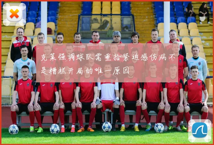 克莱强调球队需重拾紧迫感伤病不是糟糕开局的唯一原因
