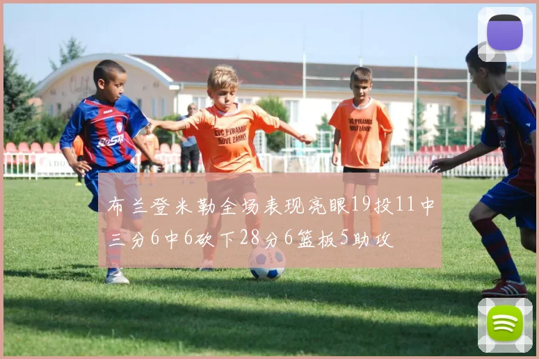布兰登米勒全场表现亮眼19投11中三分6中6砍下28分6篮板5助攻